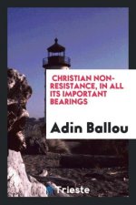 CHRISTIAN NON-RESISTANCE, IN ALL ITS IMP