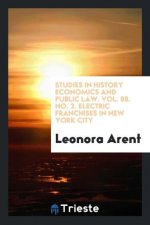 Studies in History Economics and Public Law. Vol. 88. No. 2. Electric Franchises in New York City