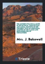 Mother's Practical Guide in the Physical, Intellectual, and Moral Training of Her Children