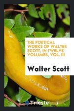 Poetical Works of Walter Scott, in Twelve Volumes, Vol. III