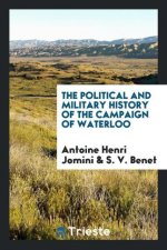 Political and Military History of the Campaign of Waterloo
