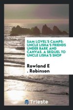 Sam Lovel's Camps. Uncle Lisha's Friends Under Bark and Canvas. a Sequel to Uncle Lisha's Shop