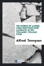 Works of Alfred, Lord Tennyson Poet Laureate; In Ten Volumes, Volume Four