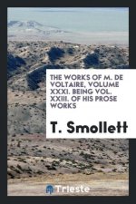 Works of M. de Voltaire, Volume XXXI. Being Vol. XXIII. of His Prose Works