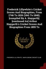 Frederick Lillywhite's Cricket Scores and Biographies, from 1746 to 1826 (1841 to 1848). [Compiled by A. Haygarth]. [Continued As] Arthur Haygarth's C