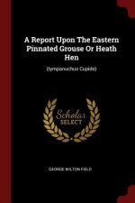 Report Upon the Eastern Pinnated Grouse or Heath Hen