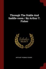 Through the Stable and Saddle-Room / By Arthur T. Fisher