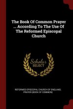 Book of Common Prayer ... According to the Use of the Reformed Episcopal Church