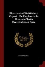 Illustrissimi Viri Gisberti Cuperi... de Elephantis in Nummis Obviis Exercitationes Duae