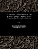 Letter to the Right Honourable the Lord Brougham and Vaux, Containing Popular Remarks on Law Reform