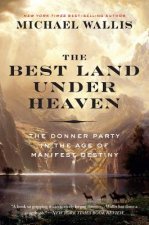 Best Land Under Heaven - The Donner Party in the Age of Manifest Destiny