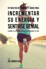 97 Recetas de Comidas Y Jugos Para Incrementar Su Energia Y Sentirse Genial