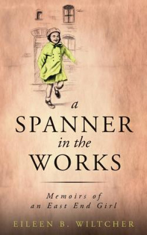 Spanner in the Works Memoirs of an East End Girl