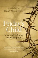 Friday`s Child - poems of suffering and redemption