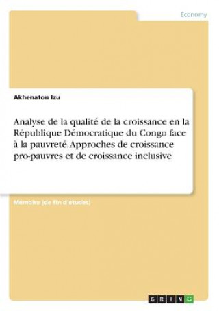 Analyse de la qualite de la croissance en la Republique Democratique du Congo face a la pauvrete. Approches de croissance pro-pauvres et de croissance