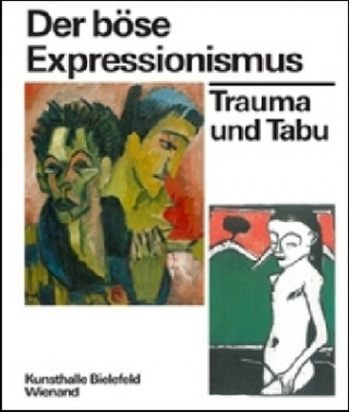 Der böse Expressionismus. Trauma und Tabu