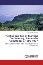 The Rise and Fall of Mankon Confederacy, Bamenda-Cameroon, c.1800-1927