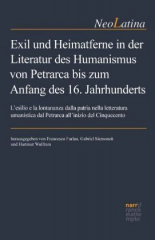 Exil und Heimatferne in der Literatur des Humanismus von Petrarca bis zum Anfang des 16. Jahrhunderts / L'esilio e la lontananza dalla patria nella le