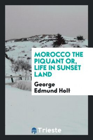 MOROCCO THE PIQUANT OR, LIFE IN SUNSET L