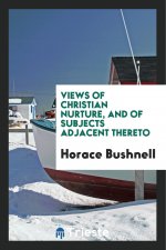 Views of Christian Nurture, and of Subjects Adjacent Thereto
