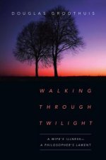 Walking Through Twilight - A Wife's Illness - A Philosopher's Lament