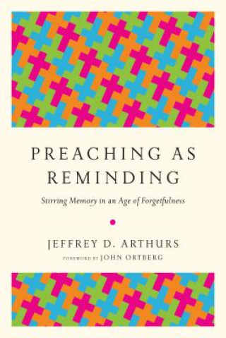 Preaching as Reminding - Stirring Memory in an Age of Forgetfulness