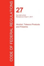 CFR 27, Part 400 to End, Alcohol, Tobacco Products and Firearms, April 01, 2017 (Volume 3 of 3)