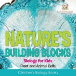 Nature's Building Blocks - Biology for Kids (Plant and Animal Cells) - Children's Biology Books