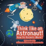 Think like an Astronaut! How Do Rockets Work? - Science for Kids - Children's Astronomy & Space Books