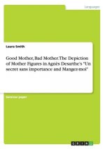 Good Mother, Bad Mother. The Depiction of Mother Figures in Agnes Desarthe's Un secret sans importance and Mangez-moi