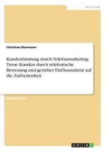 Kundenbindung durch Telefonmarketing. Treue Kunden durch telefonische Betreuung und gezielter Einflussnahme auf die Zufriedenheit