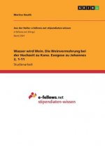 Wasser wird Wein. Die Weinvermehrung bei der Hochzeit zu Kana. Exegese zu Johannes 2, 1-11