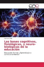 Las bases cognitivas, fisiológicas, y neuro-biológicas de la educación