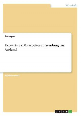 Expatriates. Mitarbeiterentsendung ins Ausland