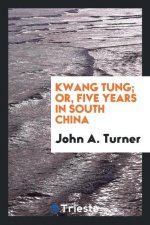 Kwang Tung; Or, Five Years in South China