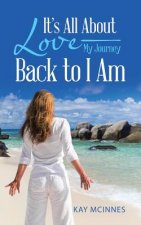It's All about Love-My Journey Back to I Am