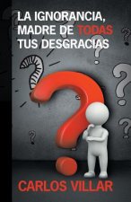 ignorancia, madre de todas tus desgracias