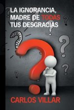 ignorancia, madre de todas tus desgracias