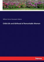 Child-Life and Girlhood of Remarkable Women
