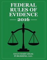 Federal Rules of Evidence 2016: Complete Rules as Revised for 2016