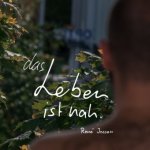 das Leben ist nah.