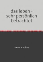 das leben - sehr persönlich betrachtet