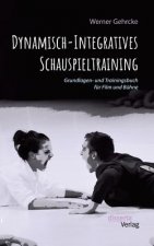 Dynamisch-Integratives Schauspieltraining. Grundlagen- und Trainingsbuch fur Film und Buhne