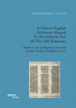 Hebrew-English Reference Manual To The Hebrew Text Of The Old Testament. Based on the Leningrad Codex and Strong's Hebrew-English Lexicon