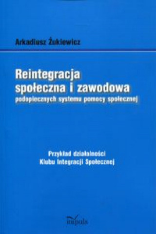 Reintegracja społeczna i zawodowa podopiecznych systemu pomocy społecznej