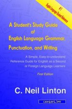 A Student's Study Guide of English Language Grammar, Punctuation, and Writing: A Simple, Easy to Understand Reference and Guide for English as a Secon