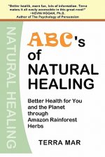 ABC's Of Natural Healing: Better Health For You And The Planet Through Amazon Rainforest Herbs