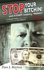 STOP You're Bitchin' and START making real Money: The HONEST TRUTH of what it takes to succeed in the Pet Industry