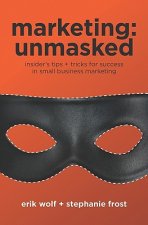 Marketing: Unmasked: Insider's tips ] tricks for success in small business marketing
