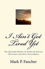I Ain't Got Tired Yet: The Spiritual Battles of Enslaved African Christians and their Descendants